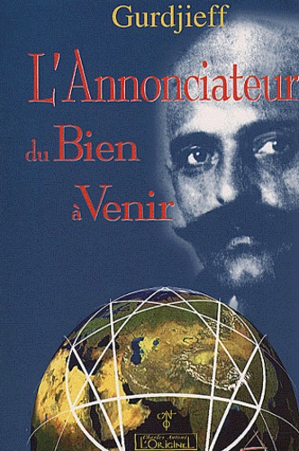 Georges-Ivanovitch Gurdjieff - L'Annonciateur Du Bien A Venir. Premier Appel A L'Humanite Contemporaine.