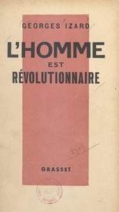 Georges Izard - L'homme est révolutionnaire.