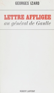 Georges Izard - Lettre affligée au général de Gaulle.