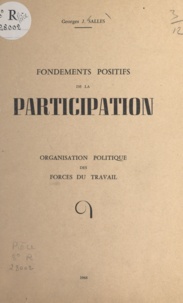 Georges J. Salles - Fondements positifs de la participation - Organisation politique des forces du travail.