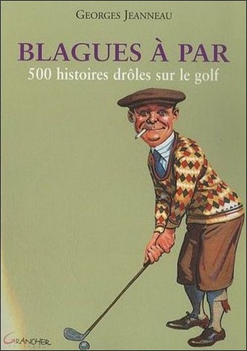 Georges Jeanneau - Blagues à Par - 500 histoires drôles sur le golf.