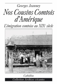 Georges Jeanney - Nos Cousins Comtois d'Amérique - L'émigration comtoise au XIXe siècle.