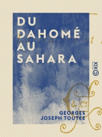 Georges Joseph Toutée - Du Dahomé au Sahara - La Nature et l'Homme.
