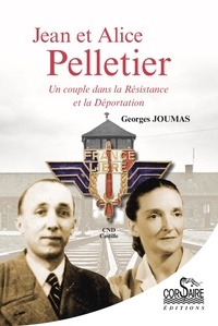 Georges Joumas - Jean et Alice Pelletier, un couple dans la Résistance et la Déportation.