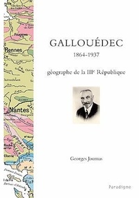 Georges Joumas - Louis Gallouédec, 1864 - 1937 : géographie de la IIIe République.