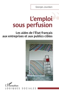 Georges Jourdam - L'emploi sous perfusion - Les aides de l'Etat français aux entreprises et aux publics cibles.