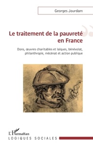 Georges Jourdam - Le traitement de la pauvreté en France - Dons, oeuvres charitables et laïques, bénévolat, philanthropie, mécénat et action publique.