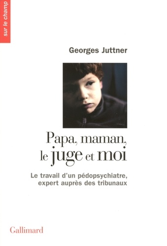 Georges Juttner - Papa, maman, le juge et moi - Le travail d'un pédopsychiatre, expert auprès des tribunaux.