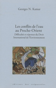 Georges Kamar - Les conflits de l'eau au Proche-Orient - Difficultés et réponses du droit international de l'environnement.