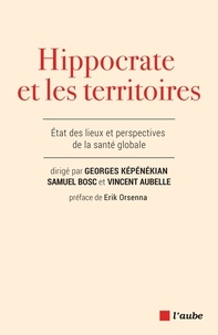 Georges Képénékian et Vincent Aubelle - Hippocrate et les territoires - Perspectives pour la santé globale.