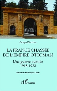 Georges Kévorkian - La France chassée de l'Empire ottoman - Une guerre oubliée 1918-1923.