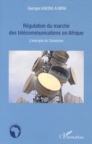 Georges Kibong A Mira - Régulation du marché des télécommunications en Afrique - L'exemple du Cameroun.
