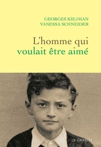 Georges Kiejman et Vanessa Schneider - L'homme qui voulait être aimé.