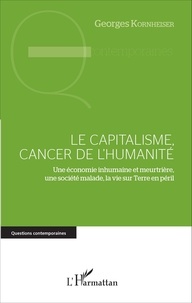 Georges Kornheiser - Le capitalisme, cancer de l'humanité - Une économie inhumaine et meurtrière, une société malade, la vie sur Terre en péril.