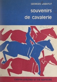 Georges Labatut - Souvenirs de cavalerie.