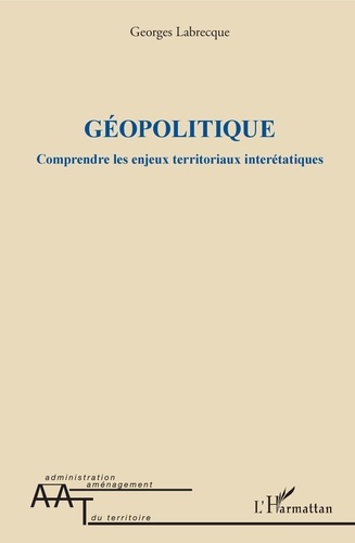 Georges Labrecque - Géopolitique - Comprendre les enjeux territoriaux interétatiques.