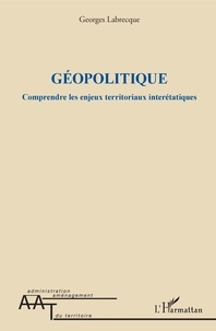 Georges Labrecque - Géopolitique - Comprendre les enjeux territoriaux interétatiques.