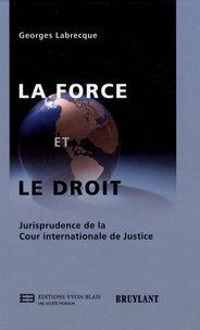 Georges Labrecque - La force et le droit - Jurisprudence de la Cour internationale de Justice.