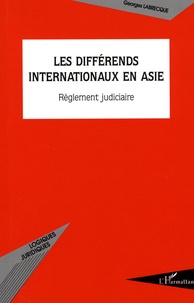 Georges Labrecque - Les différends internationaux en Asie - Règlement judiciaire.