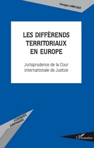 Georges Labrecque - Les différends territoriaux en Europe - Jurisprudence de la Cour internationale de Justice.
