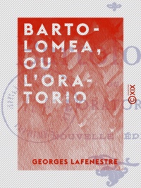 Georges Lafenestre - Bartolomea, ou L'Oratorio.