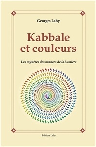Georges Lahy - Kabbale et couleurs - Les mystères des nuances de la lumière.