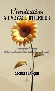 L’invitation au voyage intérieur - Se tourner vers la lumière: De l’urgence du spirituel face à l’effondrement du monde