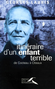 Georges Lauris - Itineraire D'Un Enfant Terrible. De Cocteau A Citeaux.