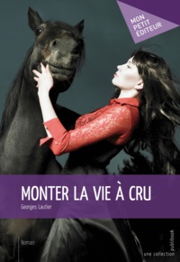 Georges Lautier - Monter la vie à cru.