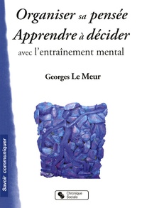 Georges Le Meur - Organiser sa pensée et décider avec l'entraînement mental.