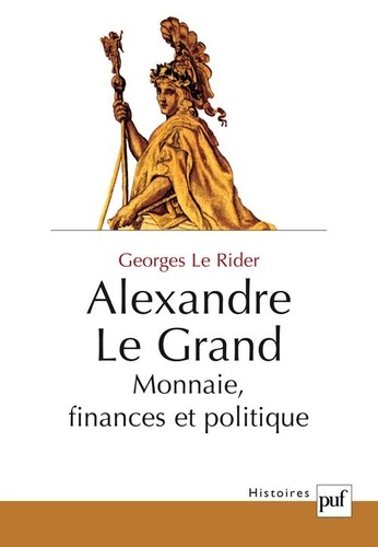 Georges Le Rider - Alexandre le Grand - Monnaie, finances et politique.