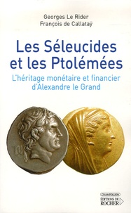 Georges Le Rider et François de Callataÿ - Les Séleucides et les Ptolémées - L'héritage monétaire et financier d'Alexandre le Grand.