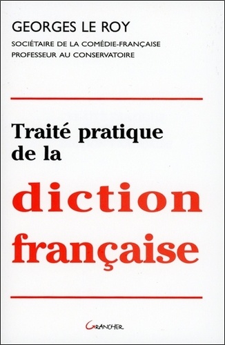 Georges Le Roy - Traité pratique de la diction française.