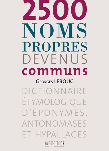 Georges Lebouc - 2500 noms propres devenus communs - Dictionnaire étymologique d'éponymes, antonomases et hypallages.