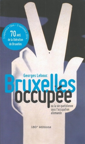 Georges Lebouc - Bruxelles occupée, ou la vie quotidienne sous l'occupation allemande.