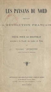 Georges Lefebvre - Les paysans du Nord pendant la Révolution française - Thèse pour le Doctorat présentée à la Faculté des lettres de Paris.