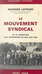 Georges Lefranc - Le mouvement syndical, de la Libération aux événements de mai-juin 1968.