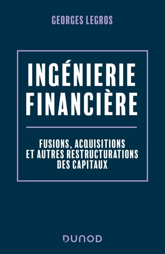 Georges Legros - Ingénierie financière - 2e éd. - Fusions, acquisitions et autres restructurations des capitaux.