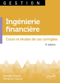 Georges Legros et Benjamin Legros - Ingénierie financière - Cours et études de cas corrigées.