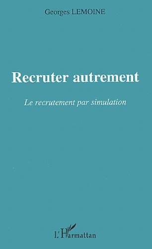 Georges Lemoine - Recruter Autrement. Le Recrutement Par Simulation.