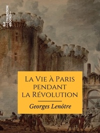 Georges Lenotre - La Vie à Paris pendant la Révolution - 1789-1793.