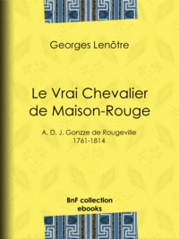 Georges Lenotre - Le Vrai Chevalier de Maison-Rouge - A. D. J. Gonzze de Rougeville - 1761-1814.