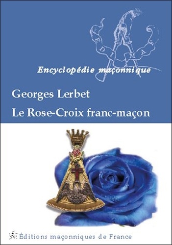 Georges Lerbet - Le rose-croix franc-maçon.