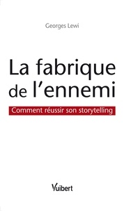 Georges Lewi - La fabrique de l'ennemi - Comment réussir son storytelling.