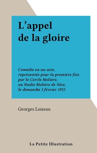 L'appel de la gloire. Comédie en un acte, représentée pour la première fois par le Cercle Molière, au Studio Molière de Nice, le dimanche 3 février 1935