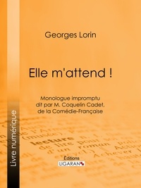 Georges Lorin et  Ligaran - Elle m'attend ! - Monologue impromptu dit par M. Coquelin Cadet, de la Comédie-Française.