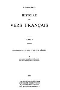 Georges Lote - Histoire du vers français. Tome V - Deuxième partie : Le XVIe et le XVIIe siècles. II. Les vers et les idées littéraires ; les jeux des mètres et des rimes.