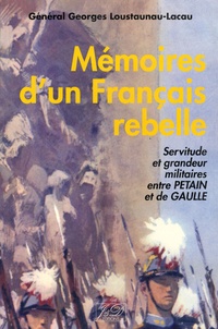 Georges Loustaunau-Lacau - Mémoires d'un Français rebelle - 1914-1948.
