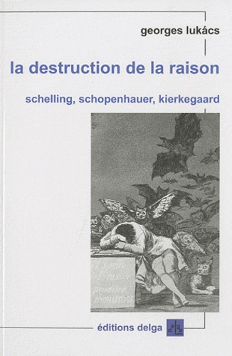 Georges Lukacs - La destruction de la raison - Schelling, Schopenhauer, Kierkegaard.