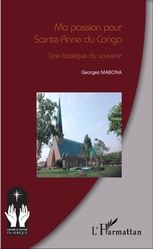 Georges Mabona - Ma passion pour Sainte-Anne du Congo - Une basilique du souvenir.